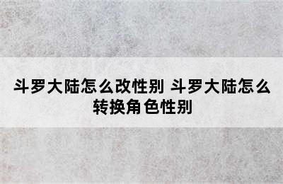 斗罗大陆怎么改性别 斗罗大陆怎么转换角色性别